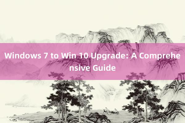 Windows 7 to Win 10 Upgrade: A Comprehensive Guide
