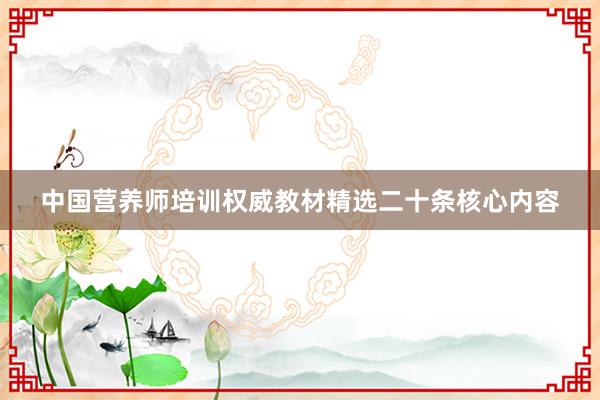 中国营养师培训权威教材精选二十条核心内容